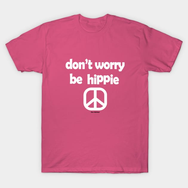 Don't Worry,Be Hippie T-Shirt by TheHippiest